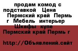 продам комод с подставкой › Цена ­ 4 000 - Пермский край, Пермь г. Мебель, интерьер » Шкафы, купе   . Пермский край,Пермь г.